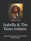 Isabella & The Taino Indians: Exploring the Culture of Puerto Rico's Native People By Gabriel A. Ortiz, Lianne Ortiz Cover Image