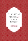 Classical Poems by Arab Women: An Anthology By Abdullah Al-Udhari (Editor) Cover Image