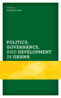 Politics, Governance, and Development in Ghana By Joseph R. a. Ayee (Editor), Kwame A. Ninsin (Contribution by), Emmanuel Siaw (Contribution by) Cover Image