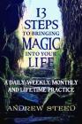 13 Steps to Bringing Magic into Your Life: : A daily, weekly and lifetime practice By Andrew Steed Cover Image
