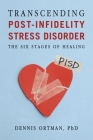 Transcending Post-Infidelity Stress Disorder: The Six Stages of Healing By Dennis C. Ortman Cover Image