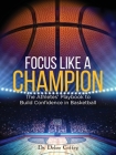 Focus Like A Champion The Athletes' Playbook to Build Confidence in Basketball By Delice Coffey Cover Image