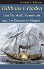 Gibbons V. Ogden: John Marshall, Steamboats, and Interstate Commerce (Landmark Law Cases & American Society) By Herbert A. Johnson Cover Image