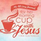 The 40 Day Journal for Her Morning Cup with Jesus: A Bible Study Notebook for Women By Shalana Frisby Cover Image