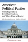 American Political Parties: Why They Formed, How They Function, and Where They're Headed By John Kenneth White, Matthew R. Kerbel Cover Image