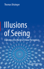 Illusions of Seeing: Exploring the World of Visual Perception By Thomas Ditzinger Cover Image