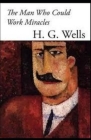 The Man Who Could Work Miracles Illustrated By H. G. Wells Cover Image