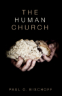 The Human Church By Paul O. Bischoff Cover Image