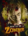 How to Be a Zombie: The Essential Guide for Anyone Who Craves Brains Cover Image