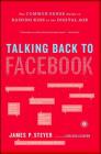 Talking Back to Facebook: The Common Sense Guide to Raising Kids in the Digital Age By James P. Steyer Cover Image