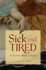 Sick and Tired: An Intimate History of Fatigue (Studies in Social Medicine) By Emily K. Abel Cover Image