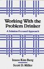 Working with the Problem Drinker: A Solution-Focused Approach By Insoo Kim Berg, Scott D. Miller, Ph.D. Cover Image