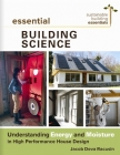 Essential Building Science: Understanding Energy and Moisture in High Performance House Design (Sustainable Building Essentials #3) By Jacob Deva Racusin Cover Image