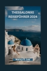 Thessaloniki Reiseführer 2024: Entdecken Sie Thessalonikis reiche Geschichte und sein kulturelles Erbe, seine kulinarischen Köstlichkeiten und Abente By Nancy R. Lee Cover Image