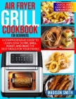 Air Fryer Grill Cookbook for Beginners: Quick And Easy Recipes With Pictures. A Comprehensive Guide To Learn How To Fry, Grill, Roast, And Bake The Be By Madison Smith Cover Image