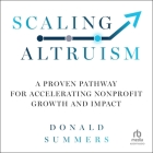 Scaling Altruism: A Proven Pathway for Accelerating Nonprofit Growth and Impact By Donald Summers, Kevin T. Collins (Read by) Cover Image