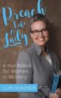 Preach Like A Lady: A Handbook for Women in Ministry By Lori Wagner Cover Image
