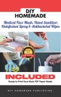 DIY Homemade Medical Face Mask, Hand Sanitizer, Disinfectant Spray & Antibacterial Wipes: A Practical Guide to Create Your Sanitizer Home Kit in Less By Diy Homemade Publishing Cover Image