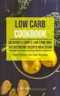 Low Carb Cookbook: Delicious & Simple Low Carb High Fat Ketogenic Recipes Meal Plan (High Protein Low Carb Recipes) By Conrad Spencer Cover Image