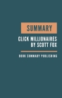 Summary: Click Millionaires Summary. Scott Fox's Book. Click Millionaires Summary. Be a millionaire online. Earn money online. By Book Summary Publishing Cover Image