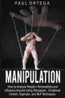 Manipulation: How to Analyze People's Personalities and Influence Anyone Using Persuasion, Emotional Control, Hypnosis, and NLP Tech By Paul Ortega Cover Image