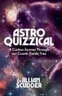 Astroquizzical: A Curious Journey Through Our Cosmic Family Tree By Jillian Scudder Cover Image