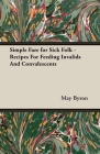 Simple Fare for Sick Folk - Recipes For Feeding Invalids And Convalescents Cover Image