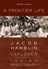 A Frontier Life: Jacob Hamblin, Explorer and Indian Missionary By Todd M. Compton Cover Image