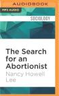 The Search for an Abortionist: The Classic Study of How American Women Coped with Unwanted Pregnancy Before Roe V. Wade By Nancy Lee, Claire Slemmer (Read by) Cover Image