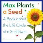 Max Plants a Seed: A Book about the Life Cycle of a Sunflower By Kerry Dinmont Cover Image