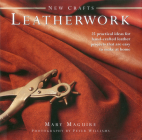 New Crafts: Leatherwork: 25 Practical Ideas for Hand-Crafted Leather Projects That Are Easy to Make at Home By Mary Maguire Cover Image