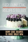 Easy Dump Cake Recipes To Try: Dump Cake Recipes To Make Right Now: Dump Cake Book By Michaele Marose Cover Image