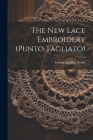 The New Lace Embroidery (punto Tagliato) By Louisa Augusta Tebbs Cover Image