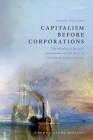 Capitalism Before Corporations: The Morality of Business Associations and the Roots of Commercial Equity and Law By Andreas Televantos Cover Image