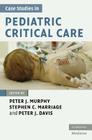 Case Studies in Pediatric Critical Care (Cambridge Medicine) By Peter J. Murphy (Editor), Stephen C. Marriage (Editor), Peter J. Davis (Editor) Cover Image