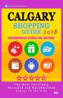 Calgary Shopping Guide 2018: Best Rated Stores in Calgary, Canada - Stores Recommended for Visitors, (Shopping Guide 2018) By Kristy N. McPheters N. McPheters Cover Image