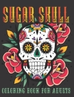 Sugar Skull Coloring Book For Adults: 40 Plus Designs Inspired by Día de Los Muertos Skull Day of the Dead Easy for Anti-Stress and Relaxation Single- Cover Image