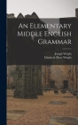 An Elementary Middle English Grammar By Joseph 1855-1930 Wright, Elizabeth Mary 1863- Wright Cover Image