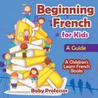Beginning French for Kids: A Guide A Children's Learn French Books Cover Image