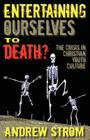 Entertaining Ourselves to Death?... the Crisis in Christian Youth Culture By Andrew Strom Cover Image