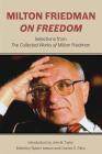 Milton Friedman on Freedom: Selections from The Collected Works of Milton Friedman By Milton Friedman, Robert Leeson (Editor), Charles G. Palm (Editor) Cover Image