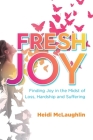 Fresh Joy: Finding Joy in the Midst of Loss, Hardship and Suffering By Heidi McLaughlin Cover Image