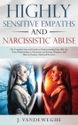 Highly Sensitive Empaths and Narcissistic Abuse: The Complete Survival Guide to Understanding Your Gift, the Toxic Relationship to Narcissists and Ene By J. Vandeweghe Cover Image