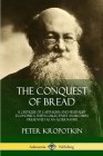 The Conquest of Bread: A Critique of Capitalism and Feudalist Economics, with Collectivist Anarchism Presented as an Alternative By Peter Kropotkin Cover Image