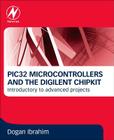 Pic32 Microcontrollers and the Digilent Chipkit: Introductory to Advanced Projects By Dogan Ibrahim Cover Image