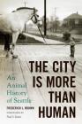 The City Is More Than Human: An Animal History of Seattle (Weyerhaeuser Environmental Books) By Frederick L. Brown, Paul S. Sutter (Foreword by) Cover Image
