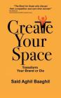 Create Your Space: Transform Your Brand or Die By Said Aghil Baaghil Cover Image