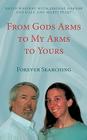 From Gods Arms to My Arms to Yours: Forever Searching By David Westray Cover Image