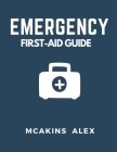 Emergency First-Aid Guide: Your Ultimate Guide to Life-Saving First Aid Techniques Cover Image