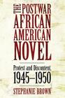 The Postwar African American Novel: Protest and Discontent, 1945 1950 By Stephanie Brown Cover Image